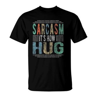 Sarcasm It’S How I Hug Sarcastic Humor Retro Novelty Gift T-Shirt | Mazezy