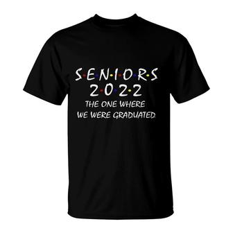 Seniors 2022 The One Where We Were Graduated Seniors Class T-Shirt - Seseable