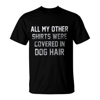 All My Other Shirts Were Covered In Dog Hair Attractive 2022 T-shirt - Thegiftio UK