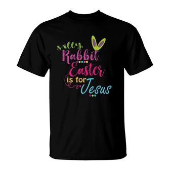 Silly Rabbit Easter Is For Jesus Christians Gift T-Shirt | Mazezy