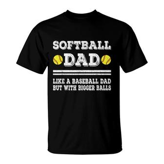 Softball Dad Like A Baseball Dad But With Bigger Balls Funny T-Shirt - Seseable