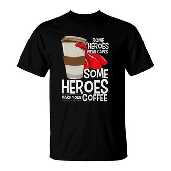 Some Heroes Wear Capes Some Make Your Coffee Barista Gift T-Shirt | Mazezy