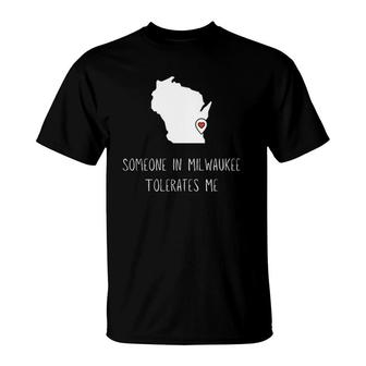 Someone In Milwaukee Tolerates Me Funny Milwaukee T-Shirt | Mazezy