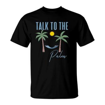 Talk To The Palm Trees Tropical Island Lovers T-Shirt | Mazezy AU
