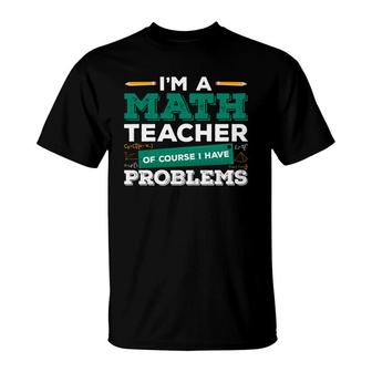 Teacher Design With Math Puns Equation Im A Math Teacher Having Problems T-Shirt - Seseable