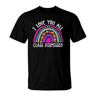 Teacher I Love You All Class Dismissed - Last Day Of School T-Shirt - Seseable