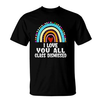 Teacher Last Day Of School I Love You All Class Dismissed Rainbow Heart T-Shirt - Seseable
