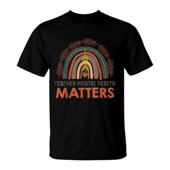 Teacher Mental Health Matters Awareness Boho Rainbow T-Shirt - Seseable