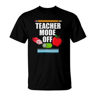 Teacher Mode Off Teacher Off Duty Last Day Of School T-Shirt - Seseable