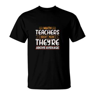 Teachers Math Design Teachers Arent Mean Theyre Above T-Shirt - Seseable