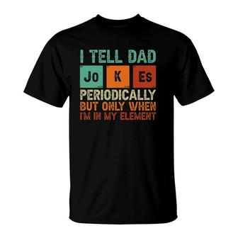 Tell Dad Jokes Periodically But Only When Im In My Element T-Shirt - Seseable