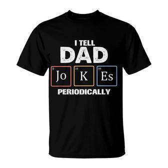 Tell Dad Jokes Periodically Chemistry Funny Gift Fathers Day T-Shirt - Seseable