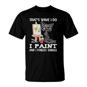 Thats What I Do I Paint And I Forget Things T-Shirt | Mazezy