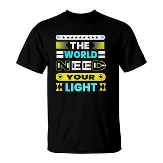 The World Need Your Light T-Shirt | Mazezy