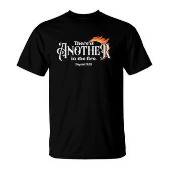 There Is Another In The Fire Religious Saying T-Shirt | Mazezy