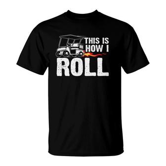 This Is How I Roll Golf Cart Driver Golfing Golfer T-Shirt - Seseable