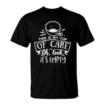 This Is My Cup Of Care Oh Look Its Empty Sarcastic Funny Quote White Color T-Shirt - Seseable