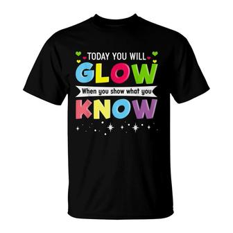 Today You Will Glow When You Show What You Know T-Shirt - Seseable