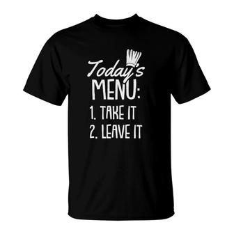 Todays Menu Take It Or Leave It Chef Funny Cook-Ing Gift T-Shirt | Mazezy