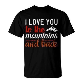 Travel Lover Says I Love You To The Mountains And Back To Explore T-Shirt - Seseable