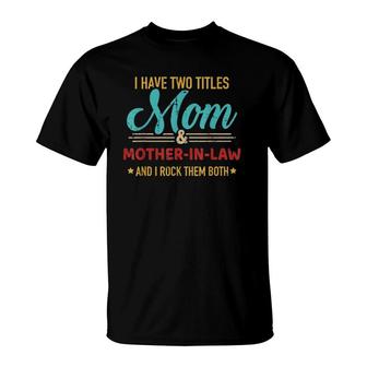 Two Titles Mom And Mother-In-Law Vintage For Mothers Day T-Shirt - Seseable