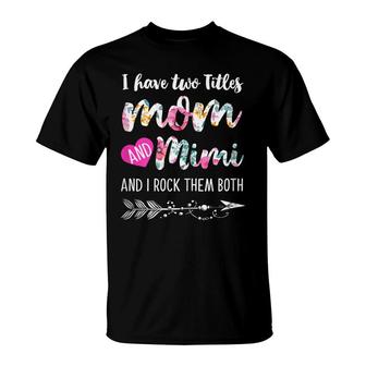 I Have Two Titles Mom And Mimi And I Rock Them Both Floral T-shirt - Thegiftio