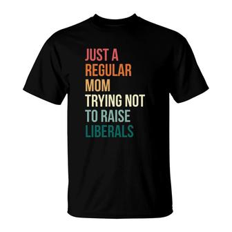Vintage Just A Regular Mom Trying Not To Raise Liberals T-Shirt - Seseable