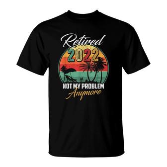 Vintage Retired 2022 Not My Problem Anymore Retirement T-Shirt - Seseable