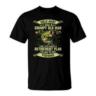 Walk Away I Am A Grumpy Old Man Yes I Do Have A Retirement Plan To Go Fishing T-Shirt - Seseable