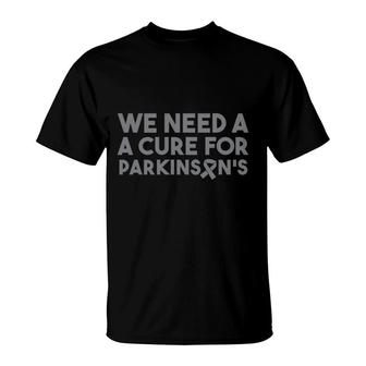 We Need A Cure For Parkinsons Awareness Gift T-Shirt - Seseable