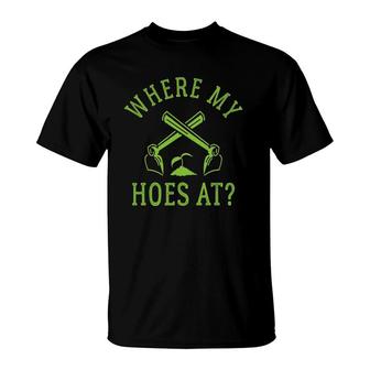 Where My Hoes At Funny Gardener Gardening Plant Grower T-Shirt | Mazezy