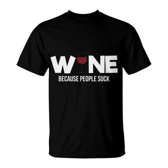Wine Because People Suck Sassy Funny Alcohol Drinking T-Shirt - Monsterry UK