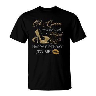 Womens A Queen Was Born On April 8Th Birthday Happy Birthday To Me T-Shirt | Mazezy