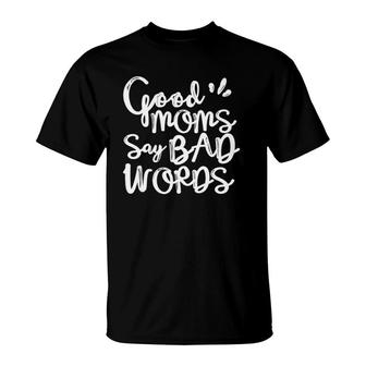 Womens Good Moms Says Bad Words Funny Mom Quotes Parenting Mommy T-Shirt - Seseable