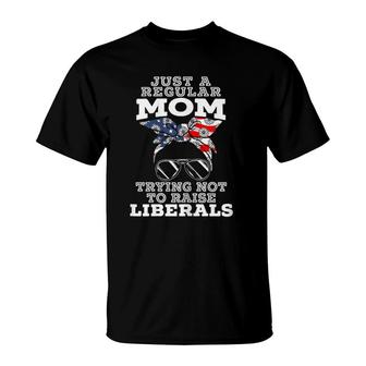 Womens Just A Regular Mom Trying Not To Raise Liberals For A Mama T-Shirt - Seseable