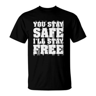 You Stay Safe I Stay Free 2022 Trend T-Shirt - Seseable