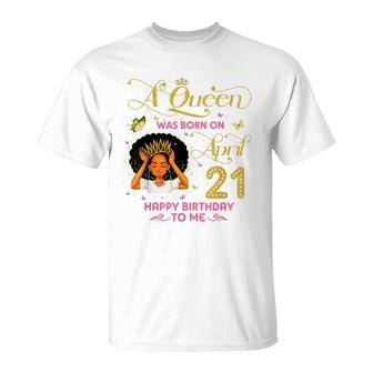 A Queen Was Born On April 21 Happy Birthday To Me 21St April T-Shirt - Seseable