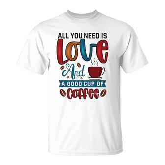 All You Need Is Love And A Good Cup Of Coffee New T-Shirt - Seseable