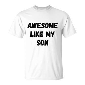 Awesome Like My Son Funny Fathers Day Mothers Day T-Shirt - Seseable