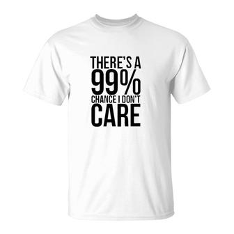 Best Gift Theres A 99 Chance I Dont Care For 2022 T-Shirt | Seseable CA