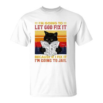 Black Cat Let God Fix It If I Fix Im Going To Jail T-Shirt | Mazezy