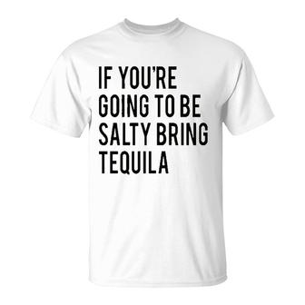 Bring The Tequila If You Are Going To Be Salty T-Shirt - Seseable