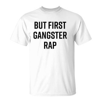But First Gangster Rap Funny Cool Saying 90S Hip Hop Saying T-Shirt | Mazezy CA