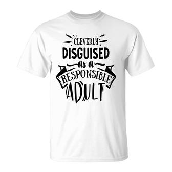 Cleverly Discguised As A Responsible Adult Sarcastic Funny Quote Black Color T-Shirt - Seseable
