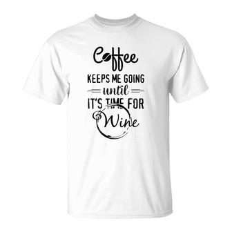 Coffee Keeps Me Going Until Wine Funny Alcohol Tees T-Shirt - Monsterry