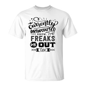 Currently Unsupervised I Know It Freaks Me Out Too Sarcastic Funny Quote Black Color T-Shirt - Seseable