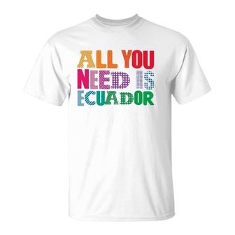 Ecuador All You Need Is Ecuador Tee Ecuador T-Shirt | Mazezy