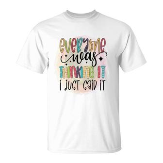 Everyone Near Thinking It I Just Said It Sarcastic Funny Quote T-Shirt - Seseable