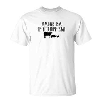 Food Smoke Em If You Got Em Tees Beef Pork Chicken T-Shirt - Monsterry