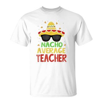 Funny Cinco De Mayo Nacho Average Teacher Mexican Fiesta T-Shirt - Seseable